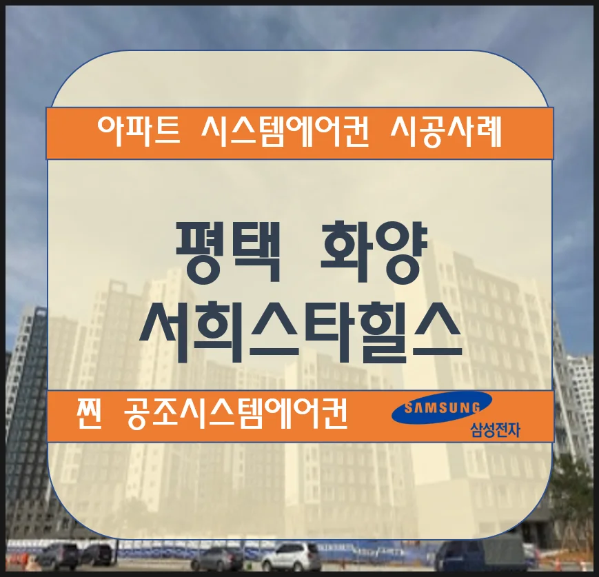 평택화양 서희스타힐스 센트럴파크 아파트 시스템에어컨 설치시공사례(신축)